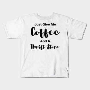 Just Give Me Coffee And A Thrift Store Kids T-Shirt